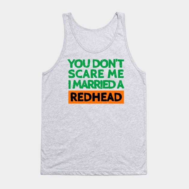 You Don't Scare Me I Married A Redhead Funny St. Patrick's Day Gift Tank Top by JohnnyxPrint